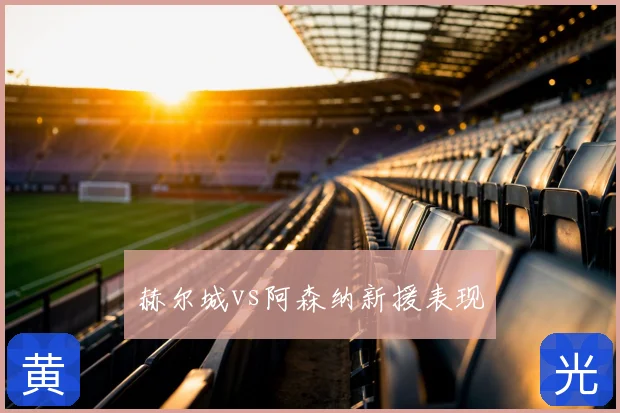 赫尔城vs阿森纳新援表现
