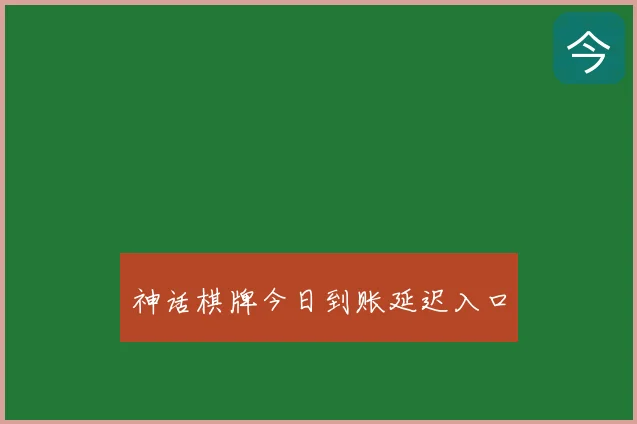 神话棋牌今日到账延迟入口